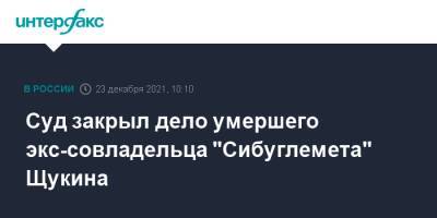 Суд закрыл дело умершего экс-совладельца "Сибуглемета" Щукина
