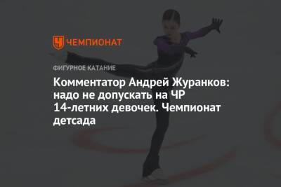 Комментатор Андрей Журанков: надо не допускать на ЧР 14-летних девочек. Чемпионат детсада
