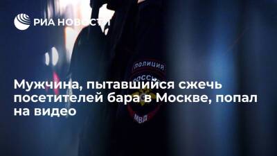 Опубликовано видео конфликта с посетителем бара в Москве, пытавшимся поджечь людей у входа