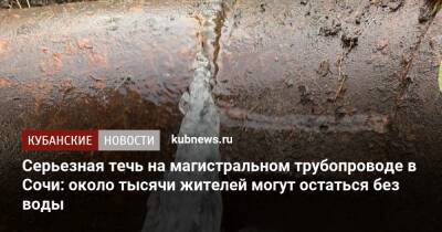 Серьезная течь на магистральном трубопроводе в Сочи: около тысячи жителей могут остаться без воды