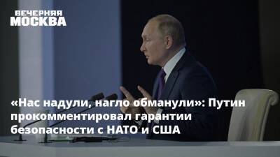 «Нас надули, нагло обманули»: Путин прокомментировал гарантии безопасности с НАТО и США