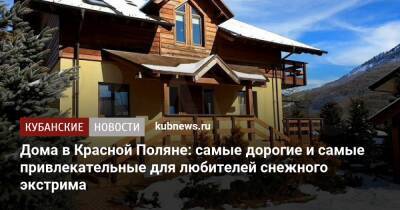 Дома в Красной Поляне: самые дорогие и самые привлекательные для любителей снежного экстрима