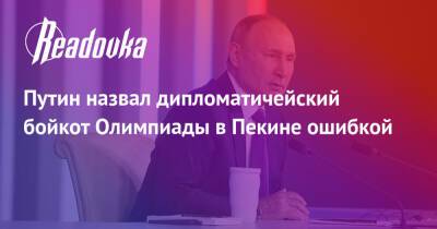 Путин назвал дипломатичейский бойкот Олимпиады в Пекине ошибкой