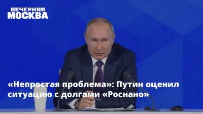 «Непростая проблема»: Путин оценил ситуацию с долгами «Роснано»