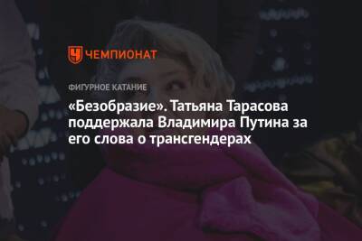«Безобразие». Татьяна Тарасова поддержала Владимира Путина за его слова о трансгендерах