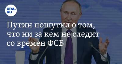 Путин пошутил о том, что ни за кем не следит со времен ФСБ