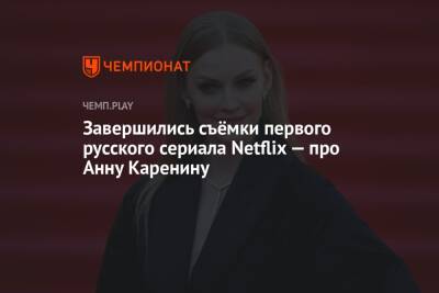Завершились съёмки первого русского сериала Netflix — про Анну Каренину