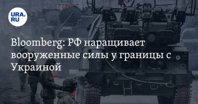 Bloomberg: РФ наращивает вооруженные силы у границы с Украиной