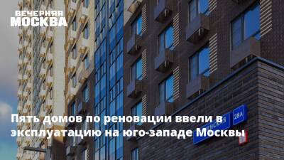 Пять домов по реновации ввели в эксплуатацию на юго-западе Москвы
