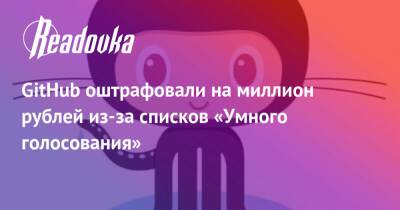GitHub оштрафовали на миллион рублей из-за списков «Умного голосования»