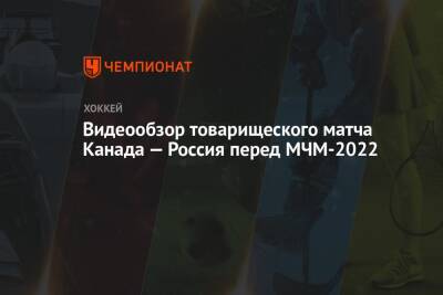 Видеообзор товарищеского матча Канада — Россия перед МЧМ-2022