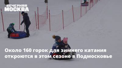 Около 160 горок для зимнего катания откроются в этом сезоне в Подмосковье