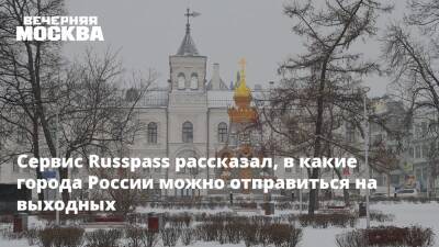 Сервис Russpass рассказал, в какие города России можно отправиться на выходных