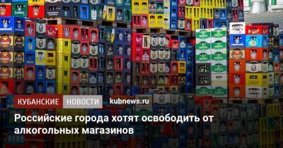 Российские города хотят освободить от алкогольных магазинов