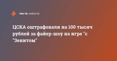 ЦСКА оштрафовали на 100 тысяч рублей за файер-шоу на игре "с "Зенитом"