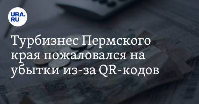 Турбизнес Пермского края пожаловался на убытки из-за QR-кодов