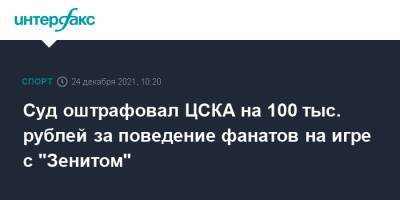 Суд оштрафовал ЦСКА на 100 тыс. рублей за поведение фанатов на игре с "Зенитом"