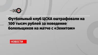 Футбольный клуб ЦСКА оштрафовали на 100 тысяч рублей за поведение болельщиков на матче с «Зенитом»