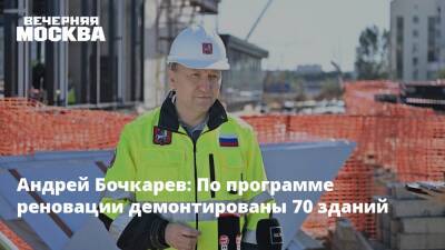 Андрей Бочкарев: По программе реновации демонтированы 70 зданий