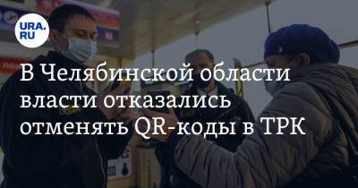 В Челябинской области власти отказались отменять QR-коды в ТРК