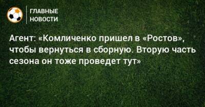 Агент: «Комличенко пришел в «Ростов», чтобы вернуться в сборную. Вторую часть сезона он тоже проведет тут»
