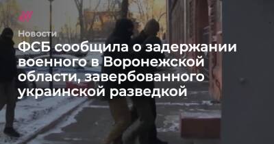 ФСБ сообщила о задержании военного в Воронежской области, завербованного украинской разведкой