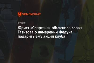 Юрист «Спартака» объяснила слова Газизова о намерении Федуна подарить ему акции клуба