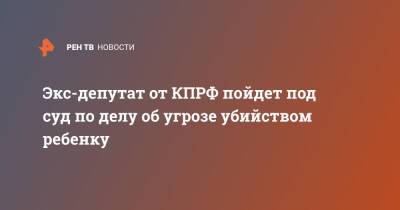 Экс-депутат от КПРФ пойдет под суд по делу об угрозе убийством ребенку - ren.tv - Россия - Новосибирск - Новосибирск