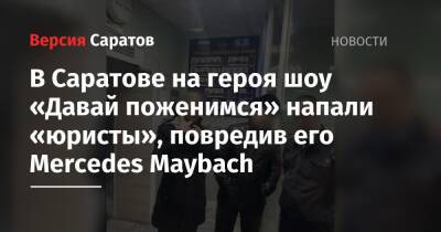 В Саратове на героя шоу «Давай поженимся» напали «юристы», повредив его Mercedes Maybach