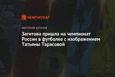 Загитова пришла на чемпионат России в футболке с изображением Татьяны Тарасовой