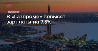 В «Газпроме» повысят зарплаты на 7,5%