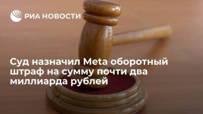 Суд в Москве назначил Meta оборотный штраф на сумму почти два миллиарда рублей