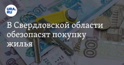 В Свердловской области обезопасят покупку жилья