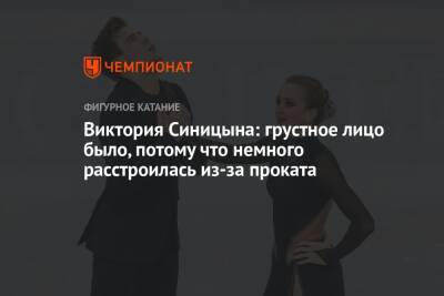 Виктория Синицына: грустное лицо было, потому что немного расстроилась из-за проката - championat.com - Россия