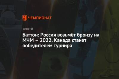 Баттон: Россия возьмёт бронзу на МЧМ – 2022, Канада станет победителем турнира