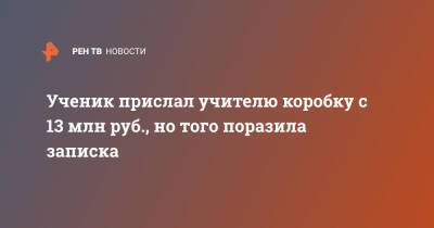 Ученик прислал учителю коробку с 13 млн руб., но того поразила записка