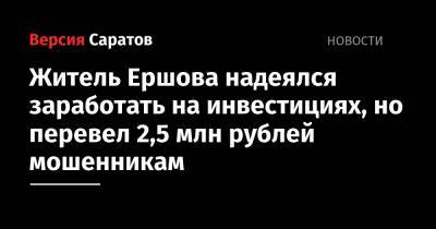 Житель Ершова надеялся заработать на инвестициях, но лишился 2,5 миллиона рублей