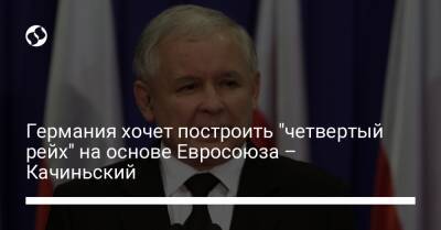 Германия хочет построить "четвертый рейх" на основе Евросоюза – Качиньский