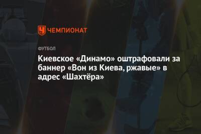 Киевское «Динамо» оштрафовали за баннер «Вон из Киева, ржавые» в адрес «Шахтёра»
