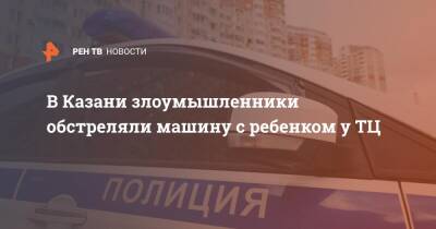 В Казани злоумышленники обстреляли машину с ребенком у ТЦ