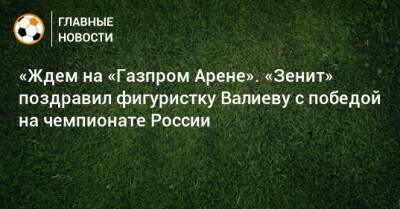 «Ждем на «Газпром Арене». «Зенит» поздравил фигуристку Валиеву с победой на чемпионате России