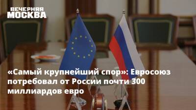 «Самый крупнейший спор»: Евросоюз потребовал от России почти 300 миллиардов евро