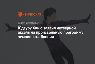 Юдзуру Ханю заявил четверной аксель на произвольную программу чемпионата Японии