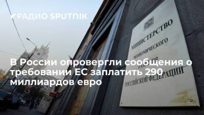 Минэкономразвития России опровергло информацию о претензиях Евросоюза на 290 миллиардов евро