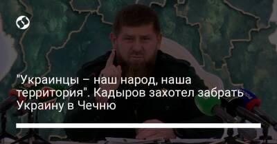 "Украинцы – наш народ, наша территория". Кадыров захотел забрать Украину в Чечню