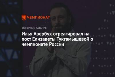 Илья Авербух отреагировал на пост Елизаветы Туктамышевой о чемпионате России