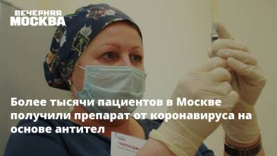Более тысячи пациентов в Москве получили препарат от коронавируса на основе антител