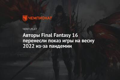 Авторы Final Fantasy 16 перенесли показ игры на весну 2022 из-за пандемии