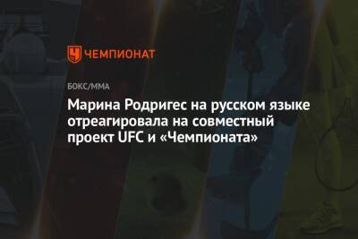 Марина Родригес на русском языке отреагировала на совместный проект UFC и «Чемпионата»