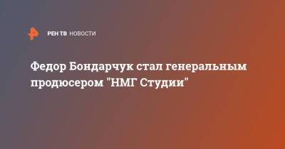 Федор Бондарчук стал генеральным продюсером "НМГ Студии"